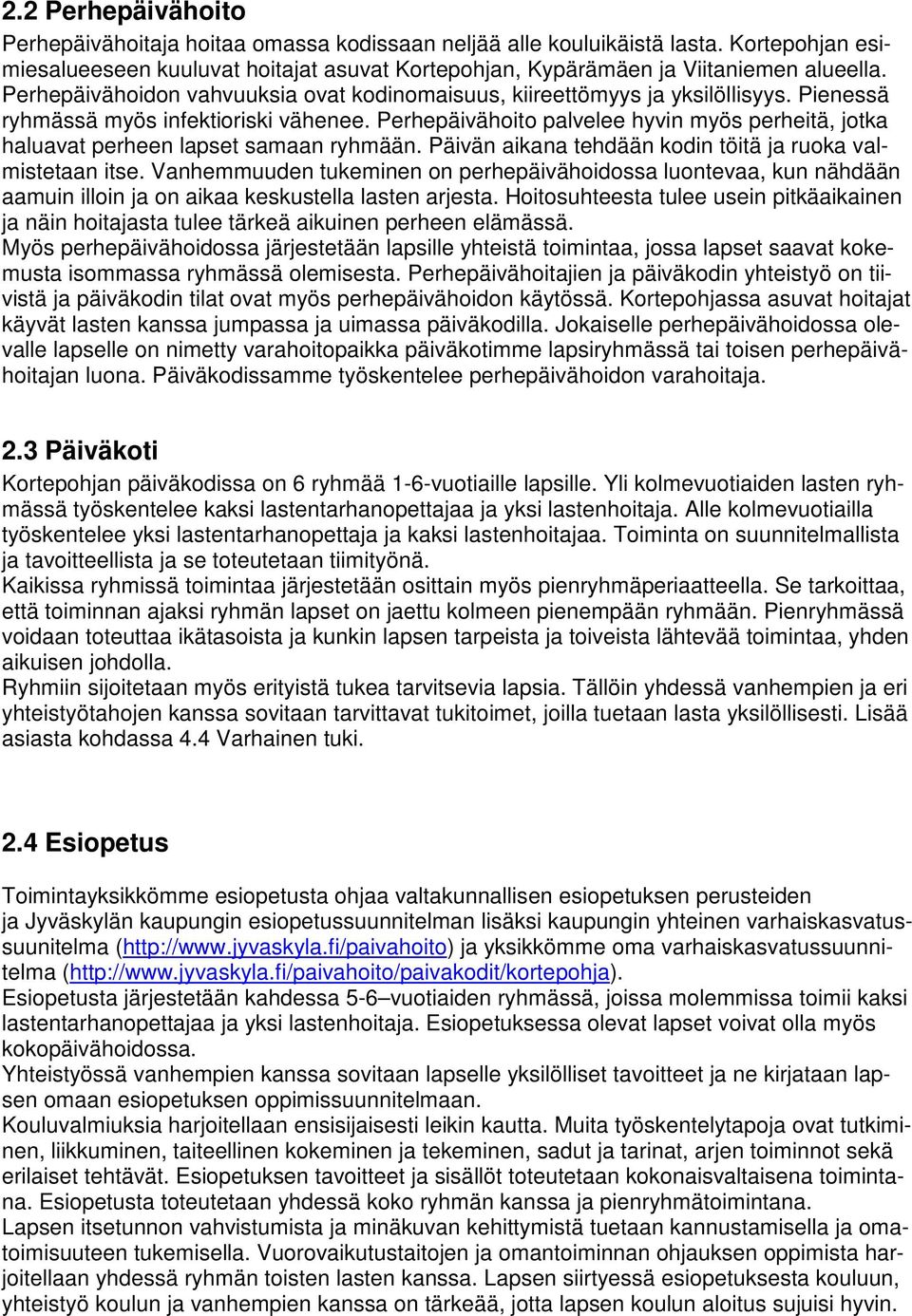 Perhepäivähoito palvelee hyvin myös perheitä, jotka haluavat perheen lapset samaan ryhmään. Päivän aikana tehdään kodin töitä ja ruoka valmistetaan itse.