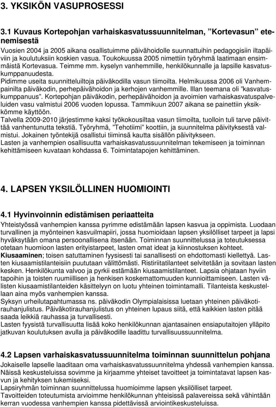 Toukokuussa 2005 nimettiin työryhmä laatimaan ensimmäistä Kortevasua. Teimme mm. kyselyn vanhemmille, henkilökunnalle ja lapsille kasvatuskumppanuudesta.