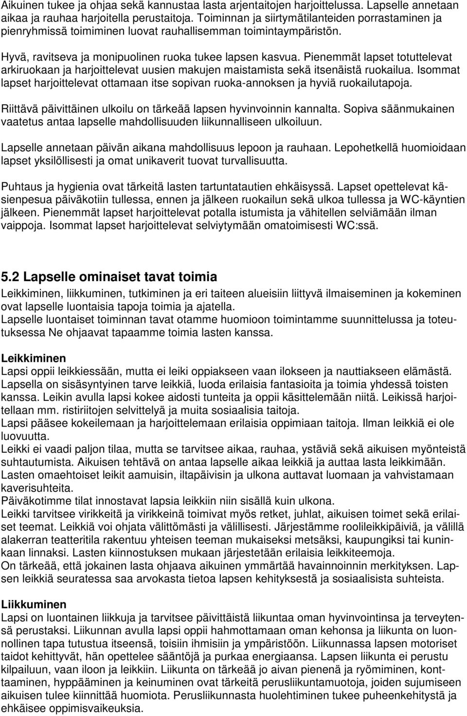 Pienemmät lapset totuttelevat arkiruokaan ja harjoittelevat uusien makujen maistamista sekä itsenäistä ruokailua.