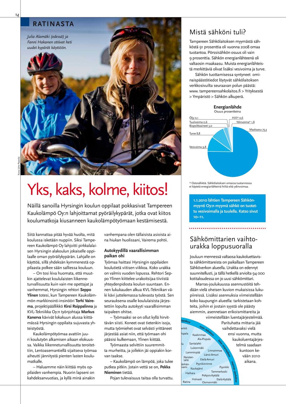 Sähkön tuottamisessa syntyneet ominaispäästötiedot löytyvät sähkölaitoksen verkkosivuilta seuraavan polun päästä: www. tampereensahkolaitos.fi > Yrityksestä > Ympäristö > Sähkön alkuperä.