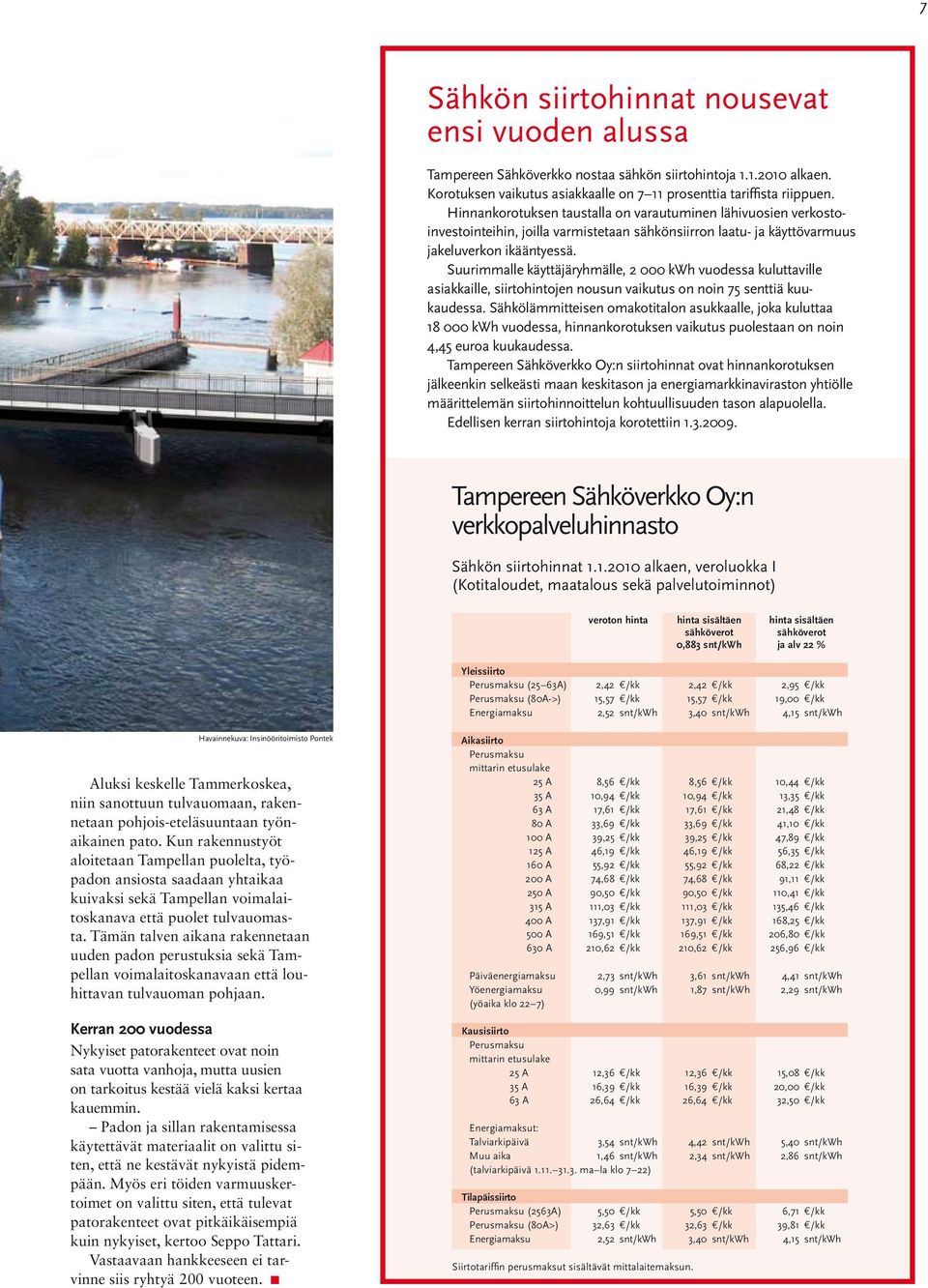 Suurimmalle käyttäjäryhmälle, 2 000 kwh vuodessa kuluttaville asiakkaille, siirtohintojen nousun vaikutus on noin 75 senttiä kuukaudessa.