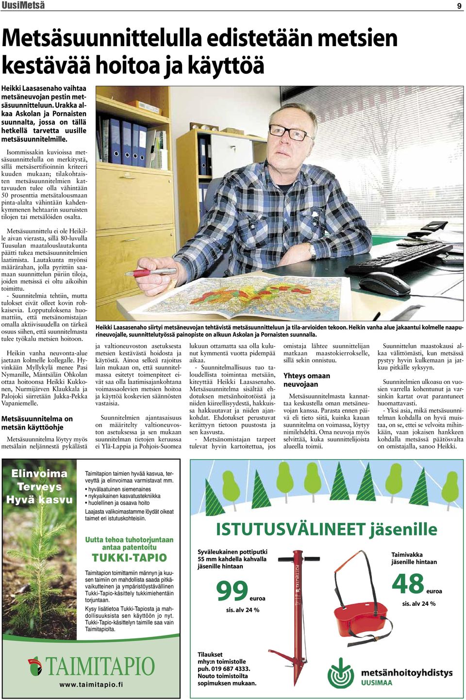 Isommissakin kuvioissa metsäsuunnittelulla on merkitystä, sillä metsäsertifioinnin kriteeri kuuden mukaan; tilakohtaisten metsäsuunnitelmien kattavuuden tulee olla vähintään 50 prosenttia