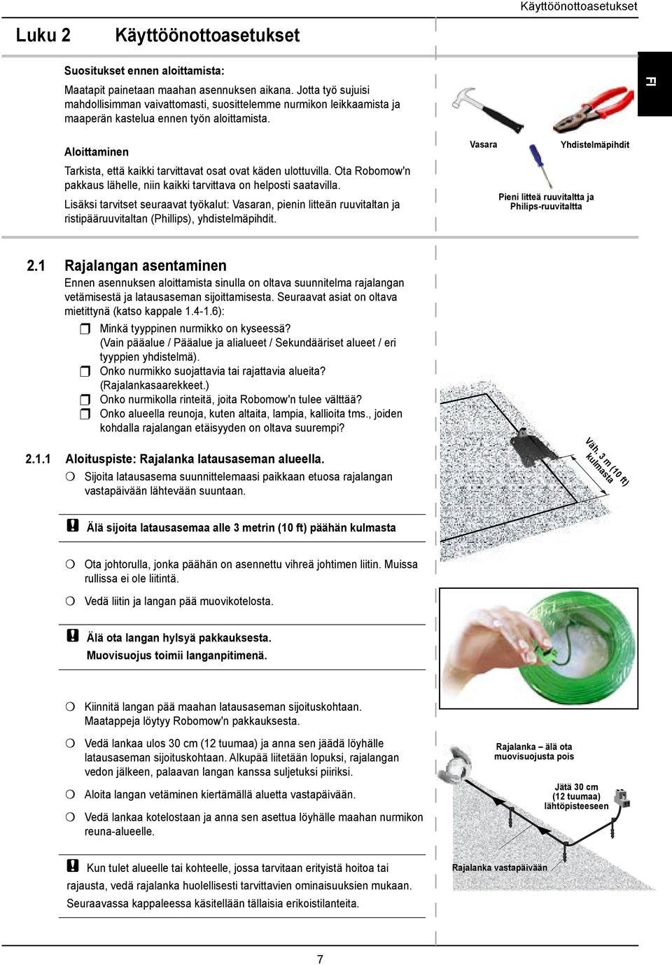 FI Aloittaminen Tarkista, että kaikki tarvittavat osat ovat käden ulottuvilla. Ota Robomow'n pakkaus lähelle, niin kaikki tarvittava on helposti saatavilla.