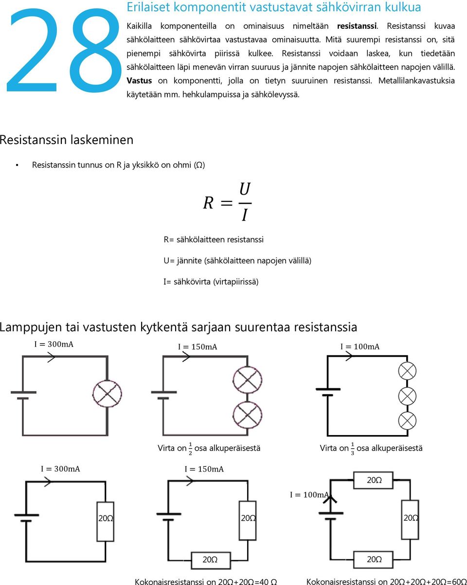 Resistanssi voidaan laskea, kun tiedetään sähkölaitteen läpi menevän virran suuruus ja jännite napojen sähkölaitteen napojen välillä. Vastus on komponentti, jolla on tietyn suuruinen resistanssi.