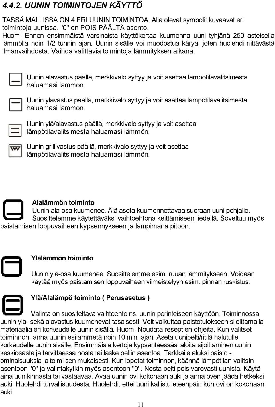 Vaihda valittavia toimintoja lämmityksen aikana. Uunin alavastus päällä, merkkivalo syttyy ja voit asettaa lämpötilavalitsimesta haluamasi lämmön.