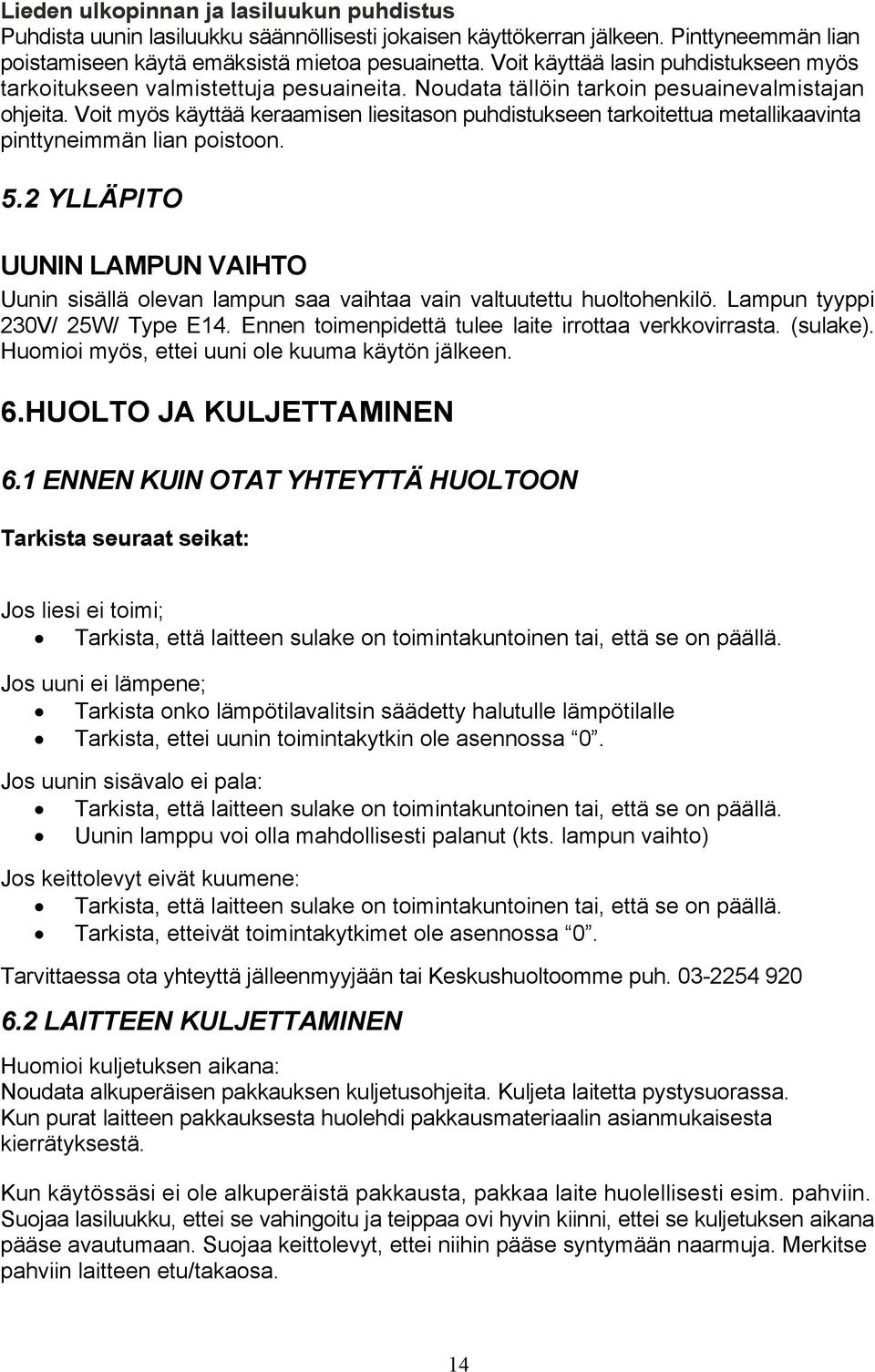 Voit myös käyttää keraamisen liesitason puhdistukseen tarkoitettua metallikaavinta pinttyneimmän lian poistoon. 5.