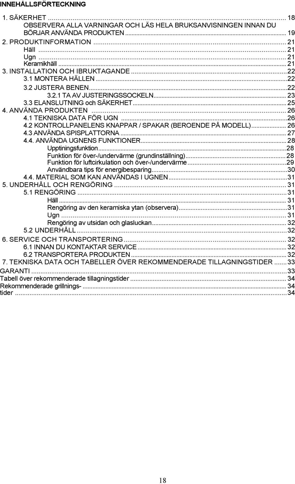 1 TEKNISKA DATA FÖR UGN...26 4.2 KONTROLLPANELENS KNAPPAR / SPAKAR (BEROENDE PÅ MODELL)... 26 4.3 ANVÄNDA SPISPLATTORNA... 27 4.4. ANVÄNDA UGNENS FUNKTIONER... 28 Upptiningsfunktion.