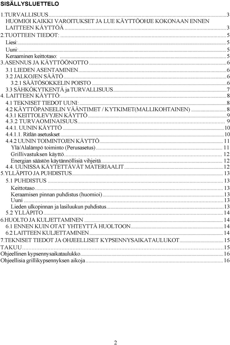 ..8 4.2 KÄYTTÖPANEELIN VÄÄNTIMET / KYTKIMET(MALLIKOHTAINEN)...8 4.3.1 KEITTOLEVYJEN KÄYTTÖ...9 4.3.2 TURVAOMINAISUUS... 9 4.4.1. UUNIN KÄYTTÖ...10 4.4.1.1. Ritlän asetuskset...10 4.4.2 UUNIN TOIMINTOJEN KÄYTTÖ.