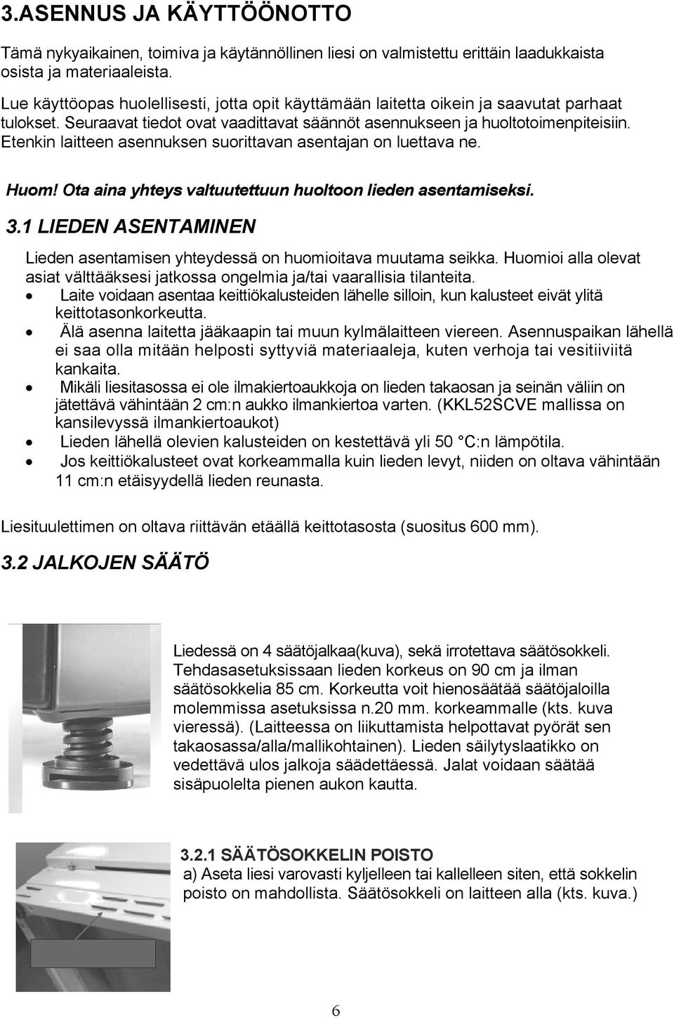 Etenkin laitteen asennuksen suorittavan asentajan on luettava ne. Huom! Ota aina yhteys valtuutettuun huoltoon lieden asentamiseksi. 3.