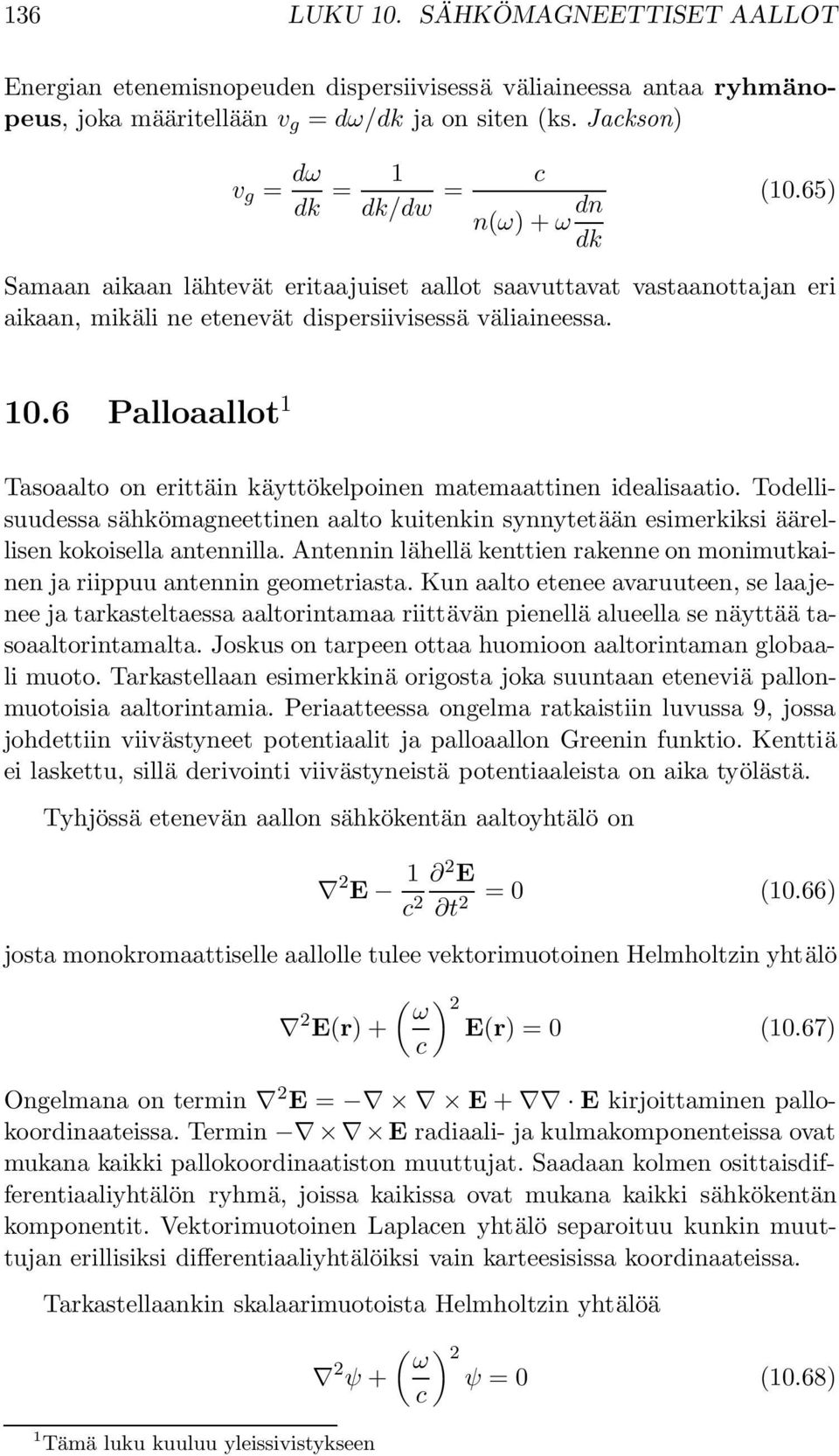 6 Palloaallot 1 Tasoaalto on erittäin käyttökelpoinen matemaattinen idealisaatio. Todellisuudessa sähkömagneettinen aalto kuitenkin synnytetään esimerkiksi äärellisen kokoisella antennilla.