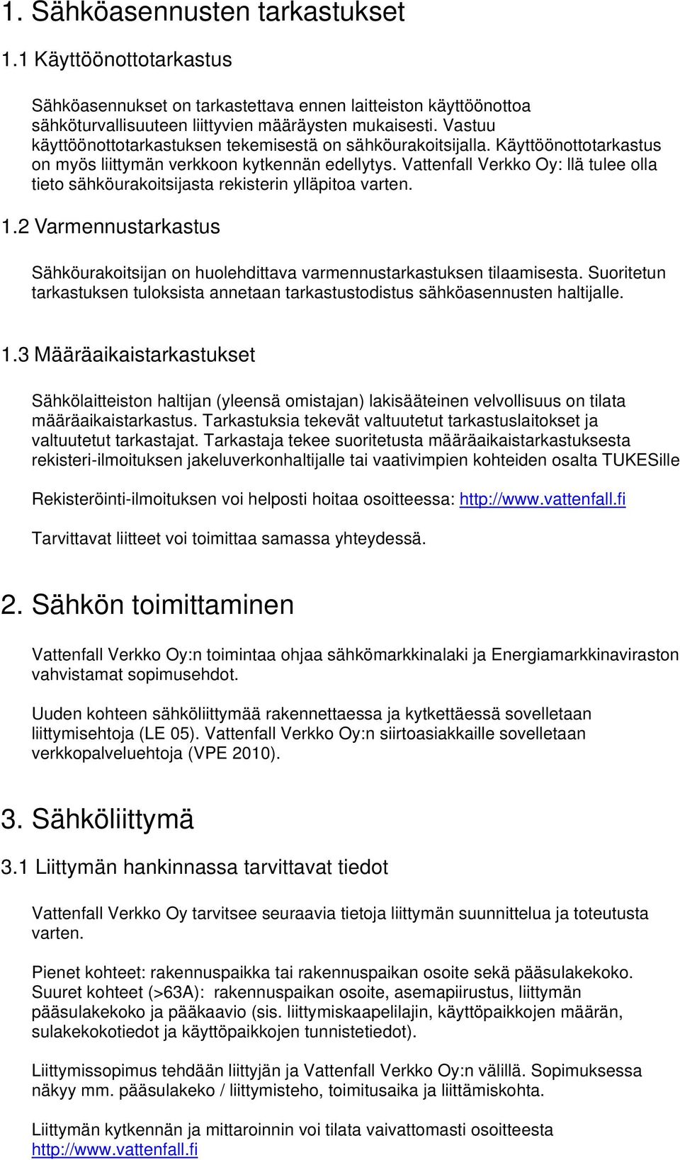 Vattenfall Verkko Oy: llä tulee olla tieto sähköurakoitsijasta rekisterin ylläpitoa varten. 1.2 Varmennustarkastus Sähköurakoitsijan on huolehdittava varmennustarkastuksen tilaamisesta.