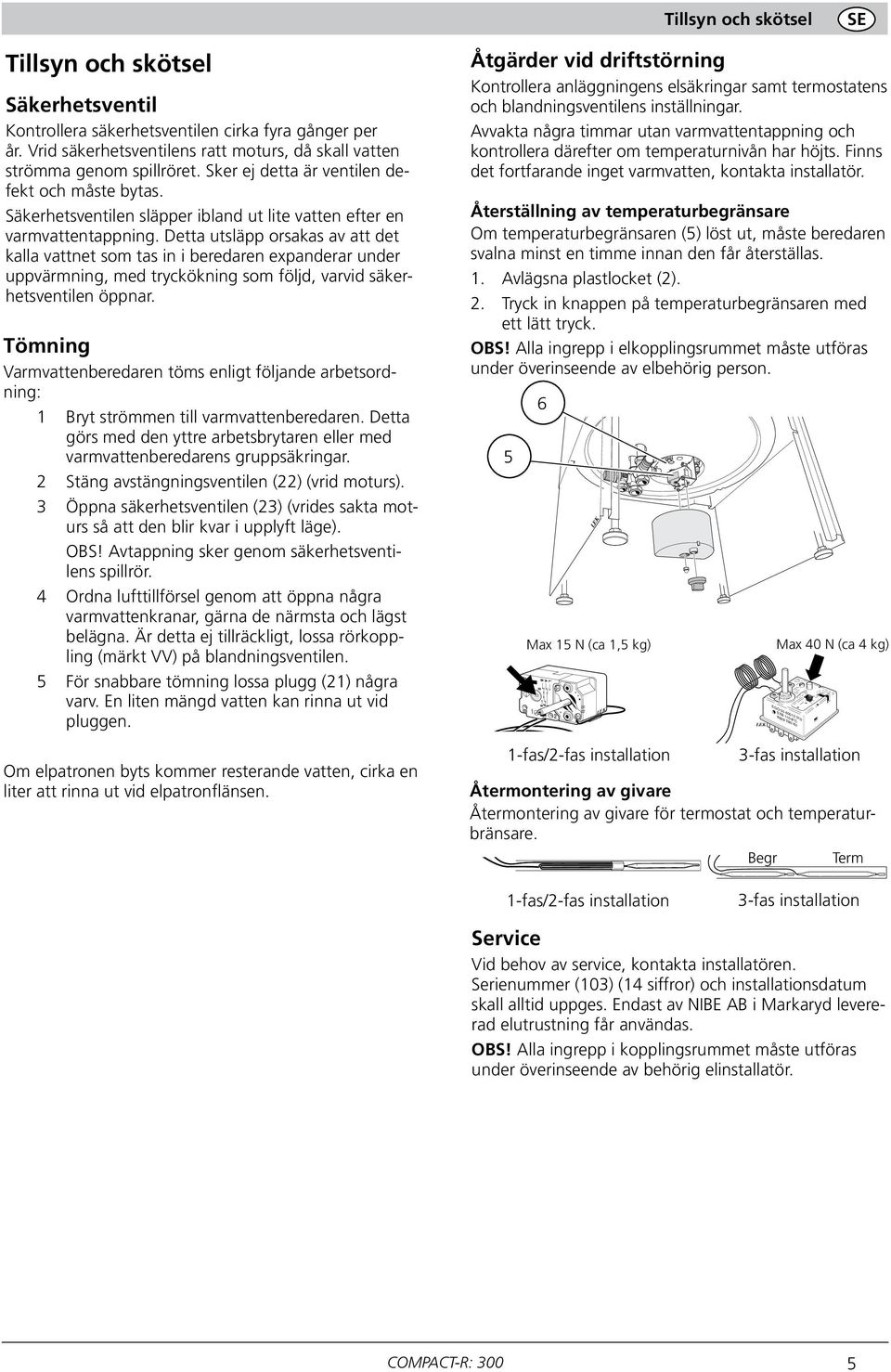 Detta utsläpp orsakas av att det kalla vattnet som tas in i beredaren expanderar under uppvärmning, med tryckökning som följd, varvid säkerhetsventilen öppnar.