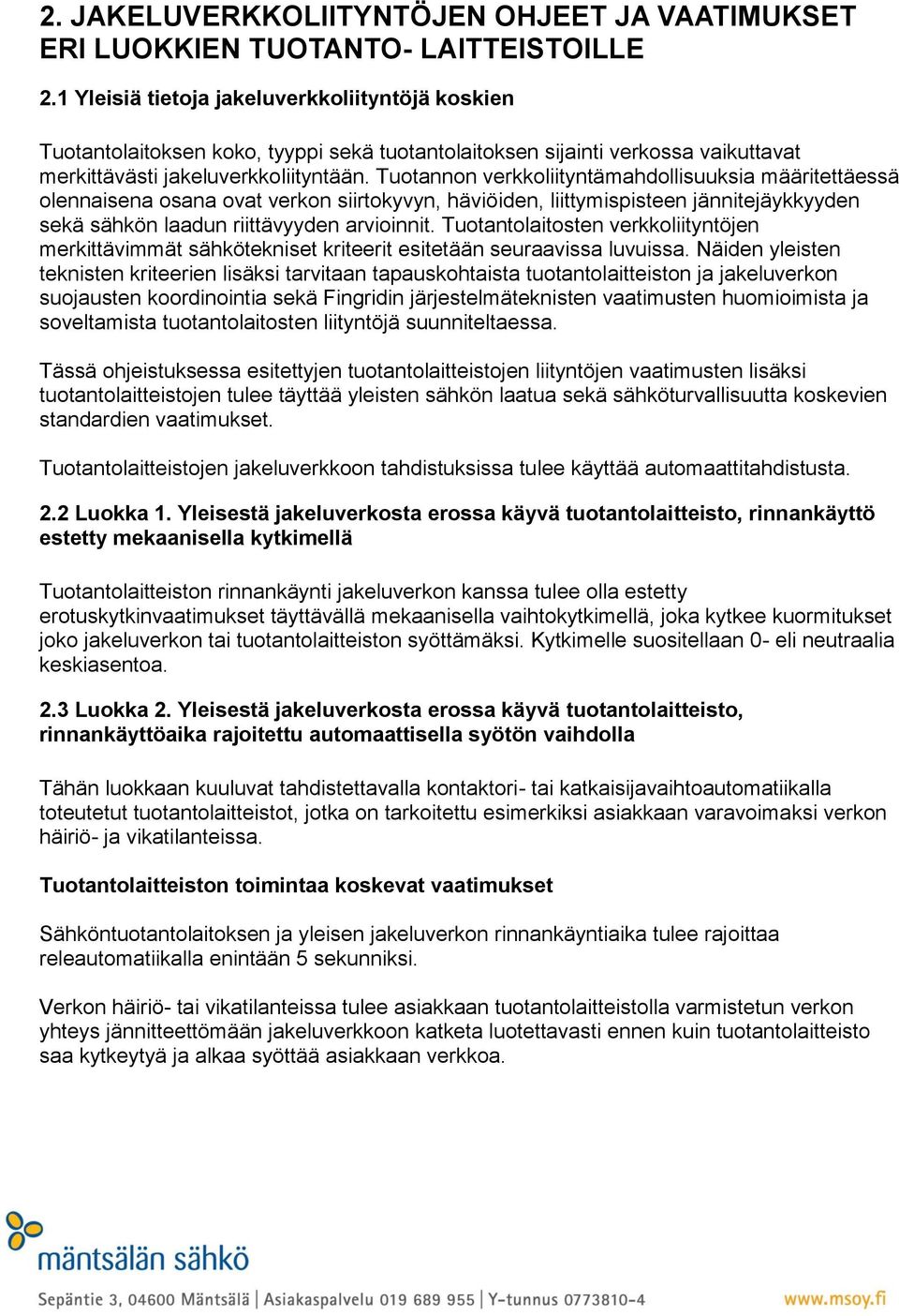 Tuotannon verkkoliityntämahdollisuuksia määritettäessä olennaisena osana ovat verkon siirtokyvyn, häviöiden, liittymispisteen jännitejäykkyyden sekä sähkön laadun riittävyyden arvioinnit.