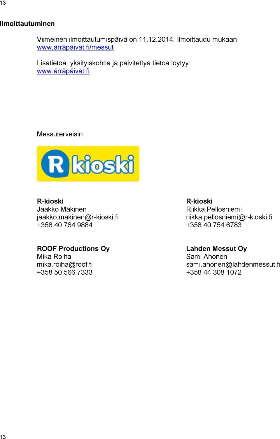 fi Messuterveisin R-kioski R-kioski Jaakko Mäkinen Riikka Pellosniemi jaakko.makinen@r-kioski.fi riikka.