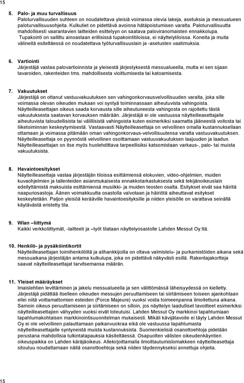 Tupakointi on sallittu ainoastaan erillisissä tupakointitiloissa, ei näyttelytiloissa. Koneita ja muita välineitä esiteltäessä on noudatettava työturvallisuuslain ja -asetusten vaatimuksia. 6.