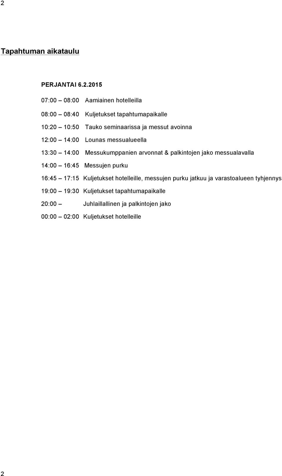 palkintojen jako messualavalla 14:00 16:45 Messujen purku 16:45 17:15 Kuljetukset hotelleille, messujen purku jatkuu ja