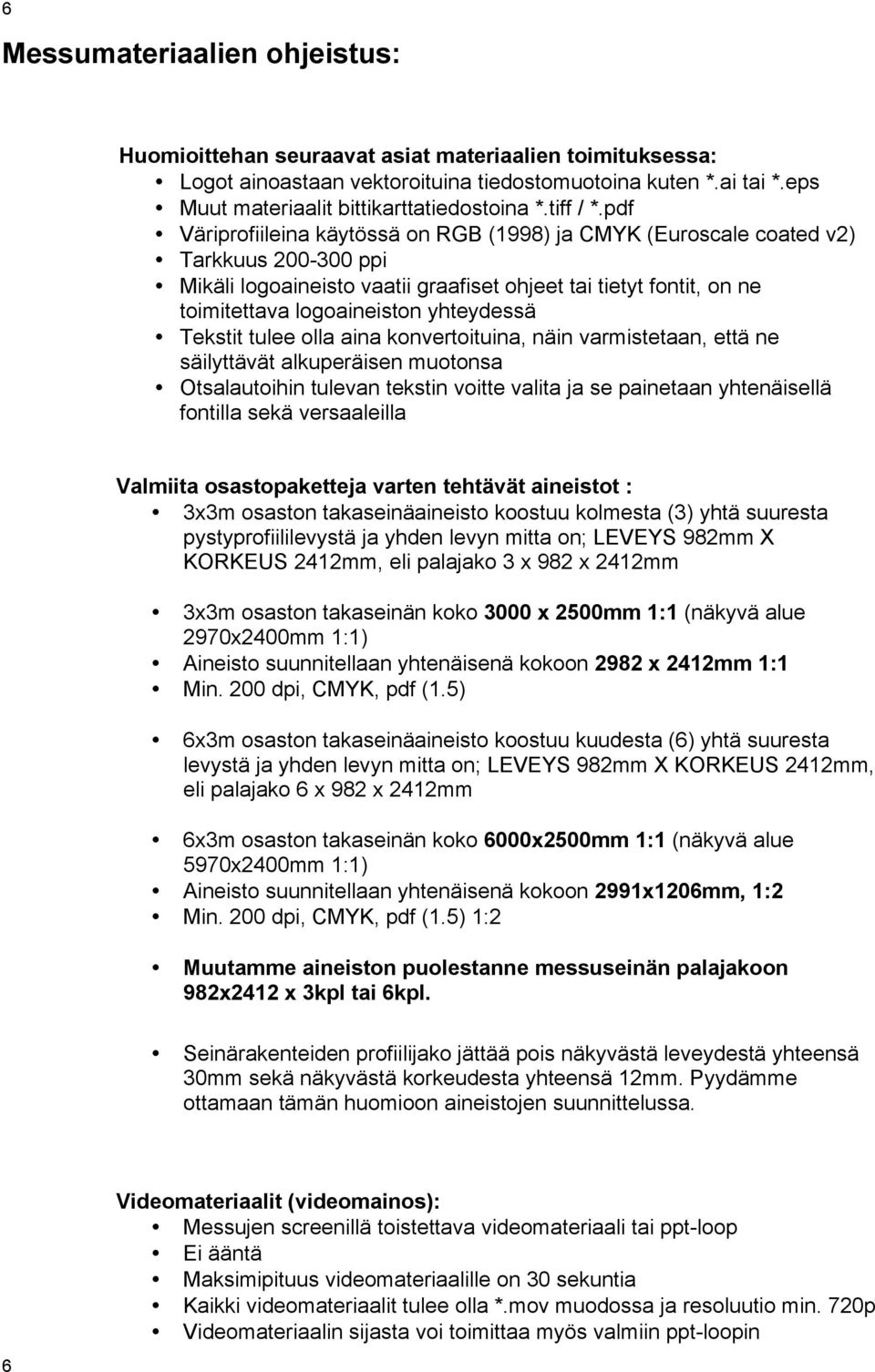 pdf Väriprofiileina käytössä on RGB (1998) ja CMYK (Euroscale coated v2) Tarkkuus 200-300 ppi Mikäli logoaineisto vaatii graafiset ohjeet tai tietyt fontit, on ne toimitettava logoaineiston