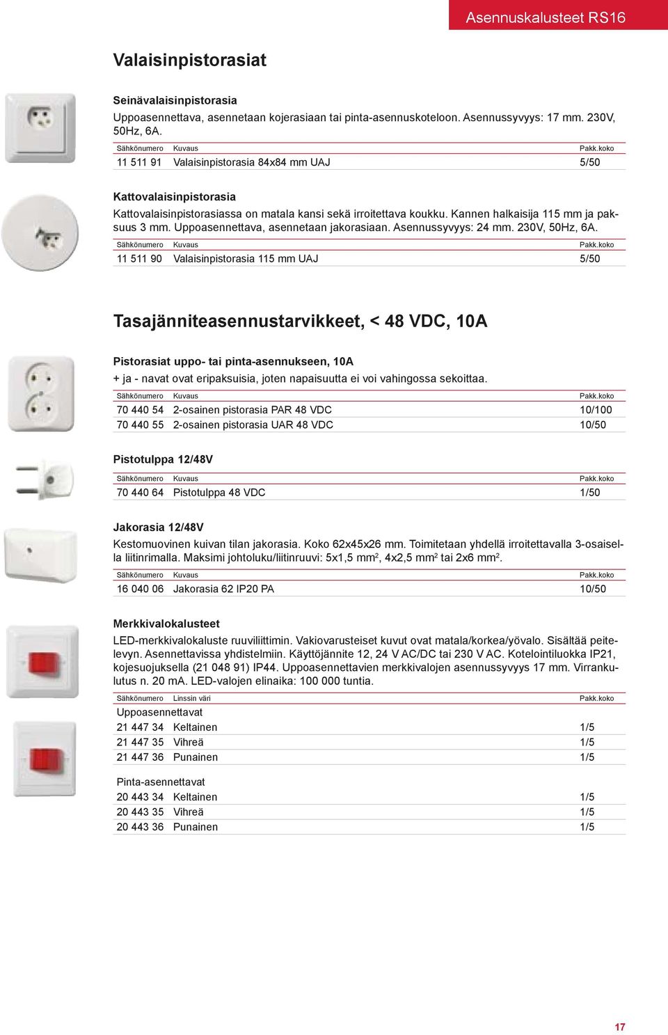 Uppoasennettava, asennetaan jakorasiaan. Asennussyvyys: 24 mm. 230V, 50Hz, 6A.