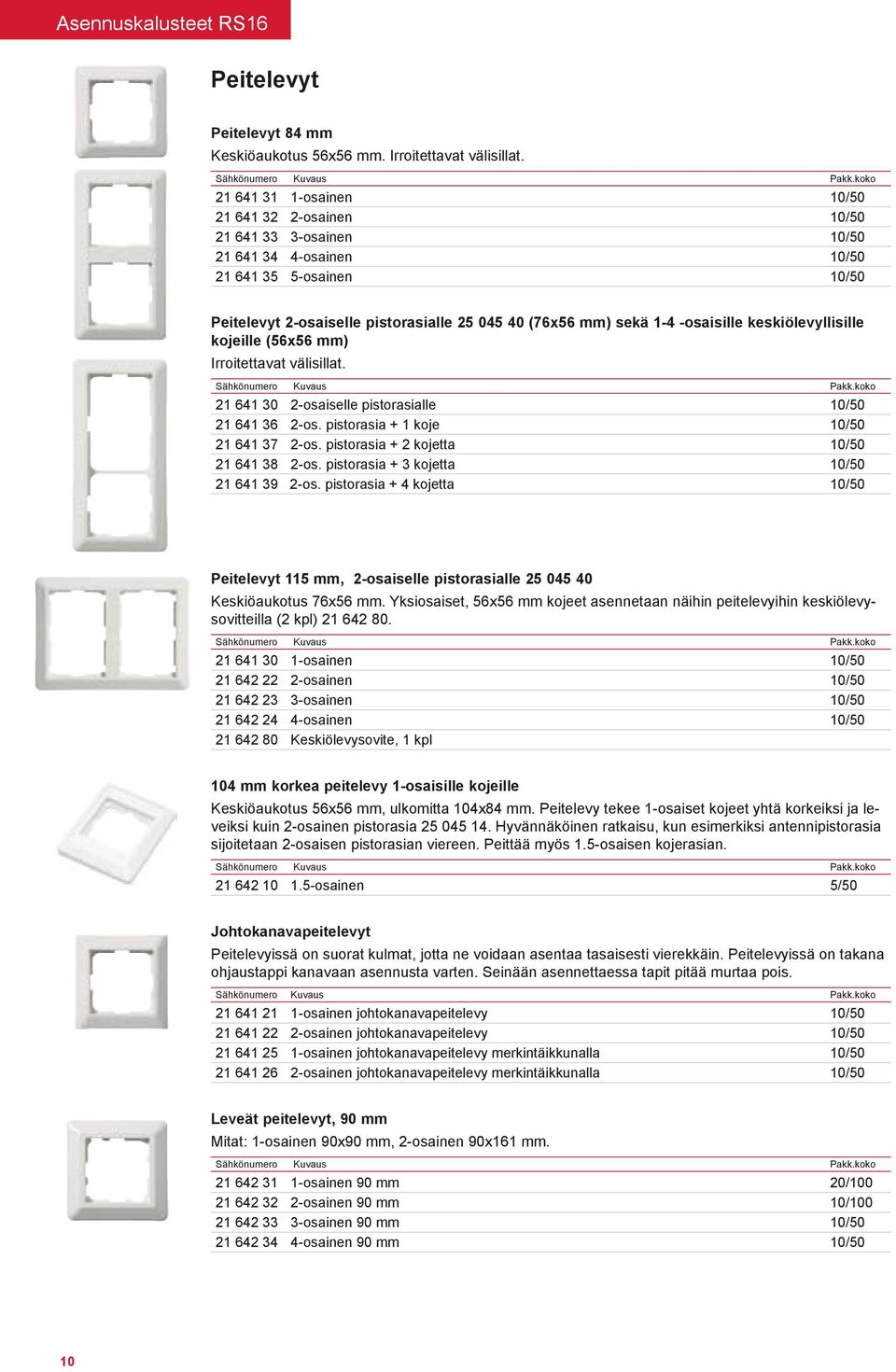 -osaisille keskiölevyllisille kojeille (56x56 mm) Irroitettavat välisillat. 21 641 30 2-osaiselle pistorasialle 10/50 21 641 36 2-os. pistorasia + 1 koje 10/50 21 641 37 2-os.