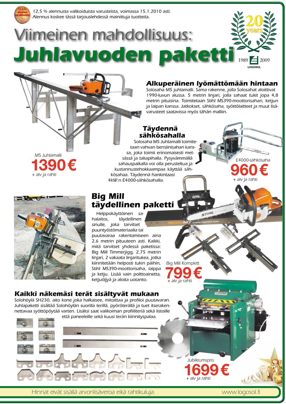 5 metrin linjari, jolla sahaat tukit jopa 4,8 metrin pituisina. Toimitetaan Stihl MS390-moottorisahan, ketjun ja laipan kanssa.