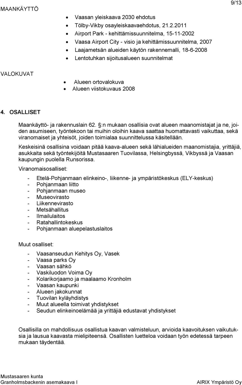 .2.2011 Airport Park - kehittämissuunnitelma, 15-11-2002 Vaasa Airport City - visio ja kehittämissuunnitelma, 2007 Laajametsän alueiden käytön rakennemalli, 18-6-2008 Lentotuhkan sijoitusalueen