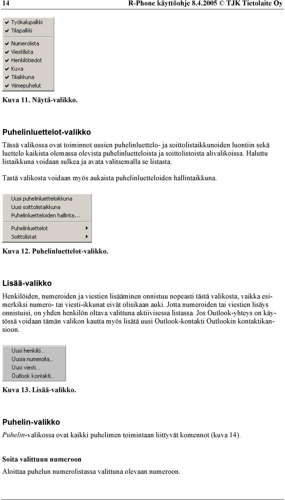 alivalikoissa. Haluttu listaikkuna voidaan sulkea ja avata valitsemalla se listasta. Tastä valikosta voidaan myös aukaista puhelinluetteloiden hallintaikkuna. Kuva 12. Puhelinluettelot-valikko.