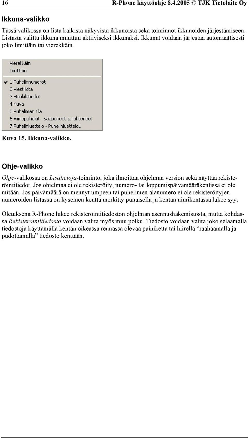 Ohje-valikko Ohje-valikossa on Lisätietoja-toiminto, joka ilmoittaa ohjelman version sekä näyttää rekisteröintitiedot.