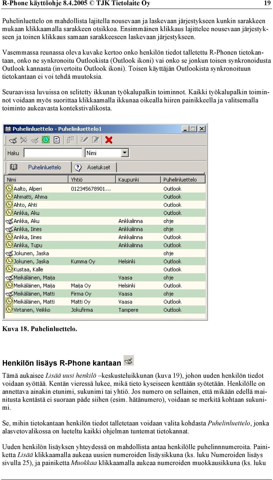 Vasemmassa reunassa oleva kuvake kertoo onko henkilön tiedot talletettu R-Phonen tietokantaan, onko ne synkronoitu Outlookista (Outlook ikoni) vai onko se jonkun toisen synkronoidusta Outlook