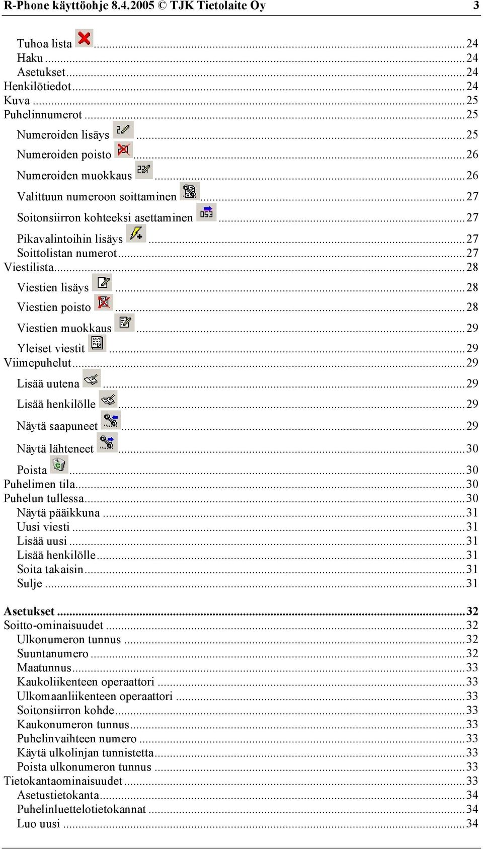 ..28 Viestien poisto...28 Viestien muokkaus...29 Yleiset viestit...29 Viimepuhelut...29 Lisää uutena...29 Lisää henkilölle...29 Näytä saapuneet...29 Näytä lähteneet...30 Poista...30 Puhelimen tila.