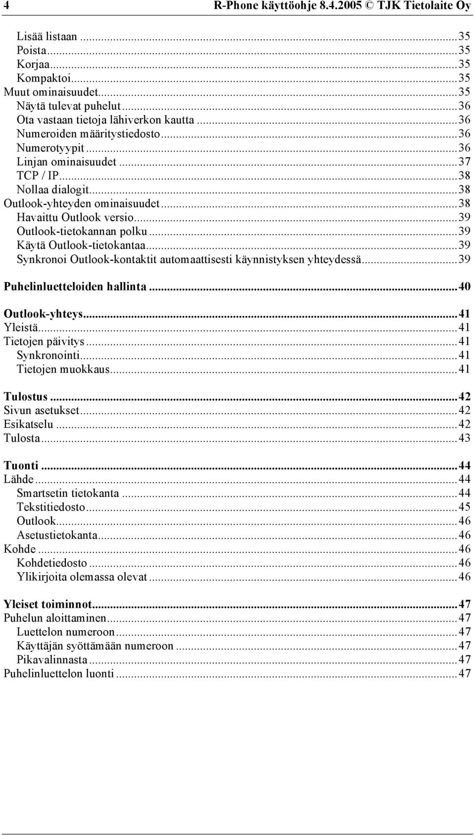 ..39 Outlook-tietokannan polku...39 Käytä Outlook-tietokantaa...39 Synkronoi Outlook-kontaktit automaattisesti käynnistyksen yhteydessä...39 Puhelinluetteloiden hallinta...40 Outlook-yhteys.