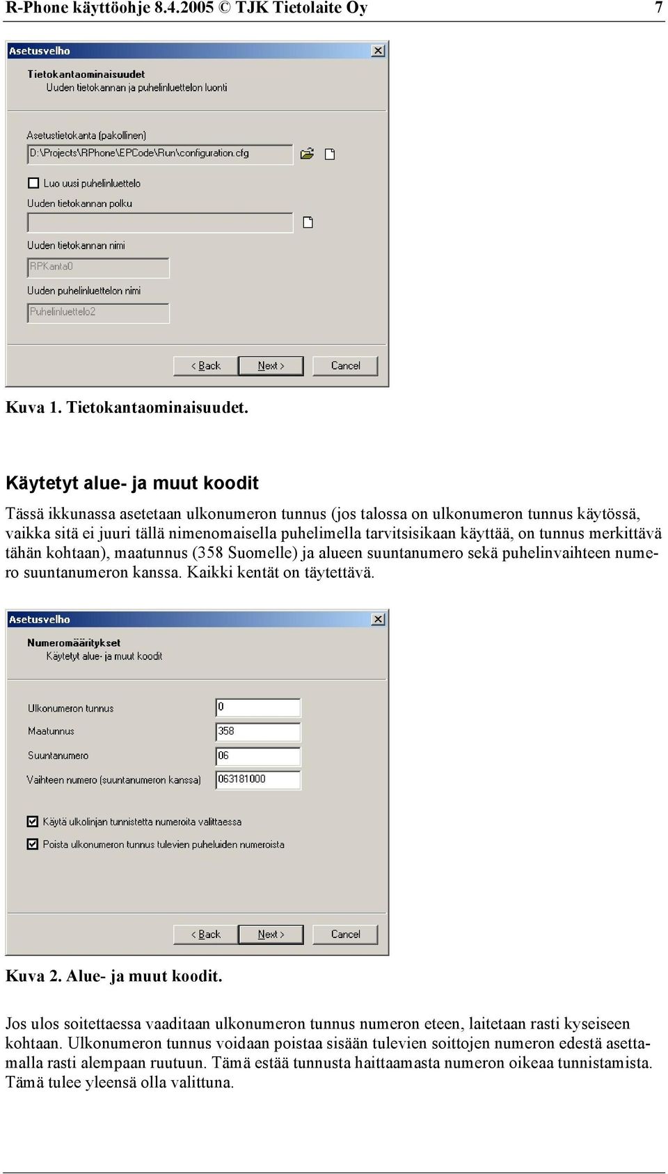 käyttää, on tunnus merkittävä tähän kohtaan), maatunnus (358 Suomelle) ja alueen suuntanumero sekä puhelinvaihteen numero suuntanumeron kanssa. Kaikki kentät on täytettävä. Kuva 2.