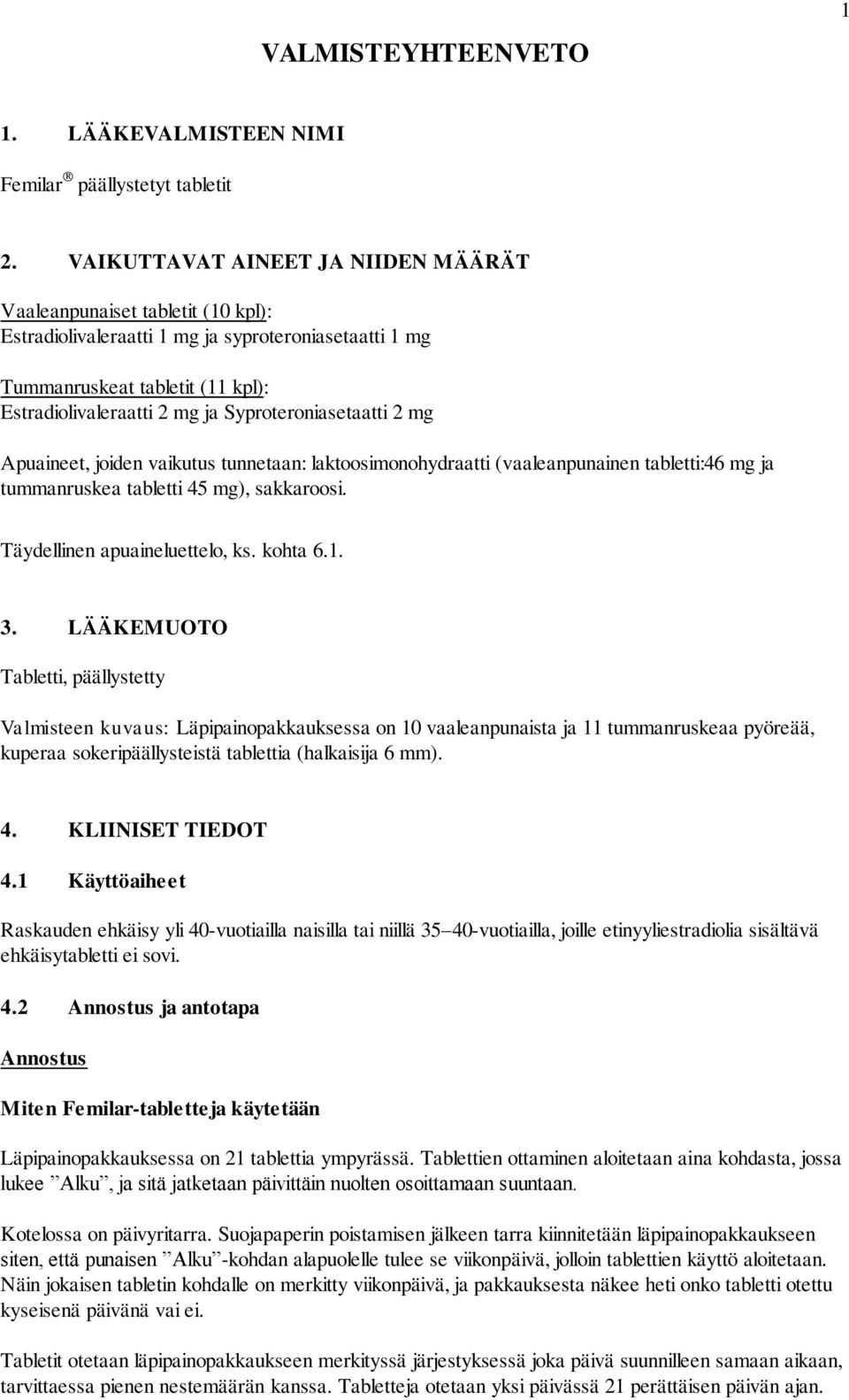 Syproteroniasetaatti 2 mg Apuaineet, joiden vaikutus tunnetaan: laktoosimonohydraatti (vaaleanpunainen tabletti:46 mg ja tummanruskea tabletti 45 mg), sakkaroosi. Täydellinen apuaineluettelo, ks.