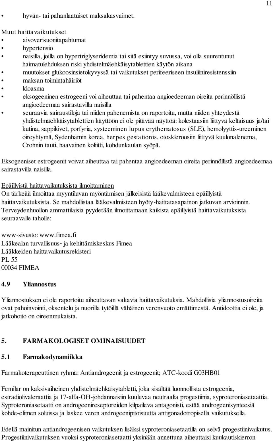 käytön aikana muutokset glukoosinsietokyvyssä tai vaikutukset perifeeriseen insuliiniresistenssiin maksan toimintahäiriöt kloasma eksogeeninen estrogeeni voi aiheuttaa tai pahentaa angioedeeman