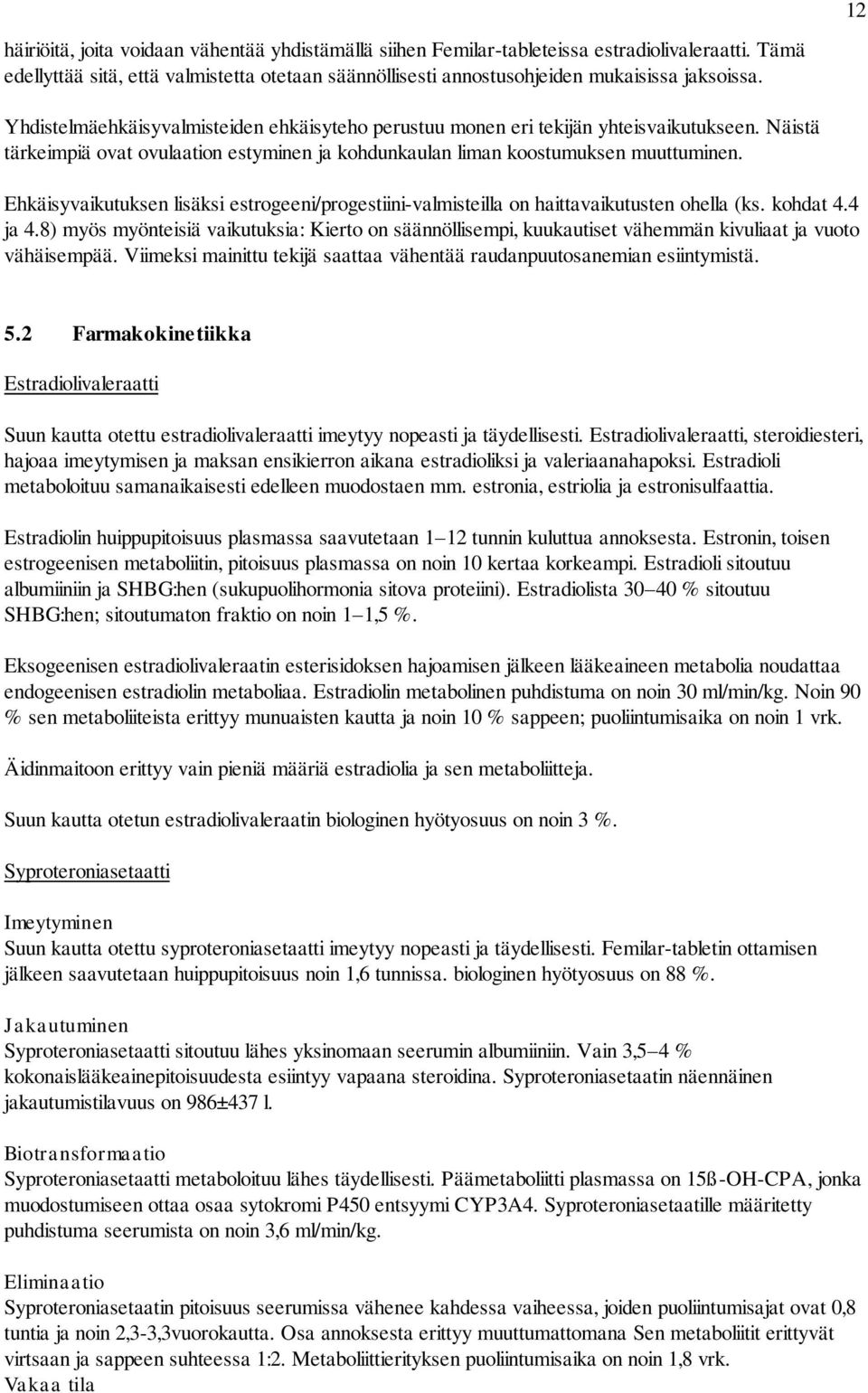 Ehkäisyvaikutuksen lisäksi estrogeeni/progestiini-valmisteilla on haittavaikutusten ohella (ks. kohdat 4.4 ja 4.