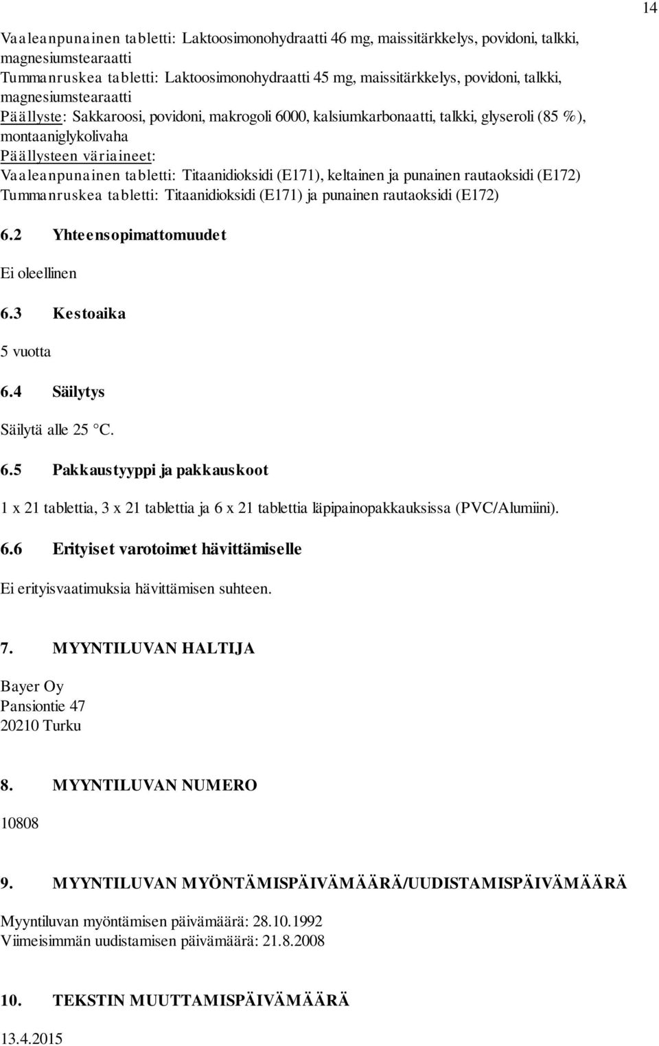 Titaanidioksidi (E171), keltainen ja punainen rautaoksidi (E172) Tummanruskea tabletti: Titaanidioksidi (E171) ja punainen rautaoksidi (E172) 6.2 Yhteensopimattomuudet Ei oleellinen 6.