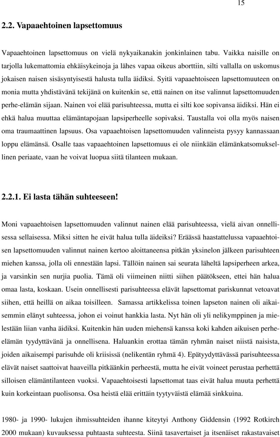 Syitä vapaaehtoiseen lapsettomuuteen on monia mutta yhdistävänä tekijänä on kuitenkin se, että nainen on itse valinnut lapsettomuuden perhe-elämän sijaan.