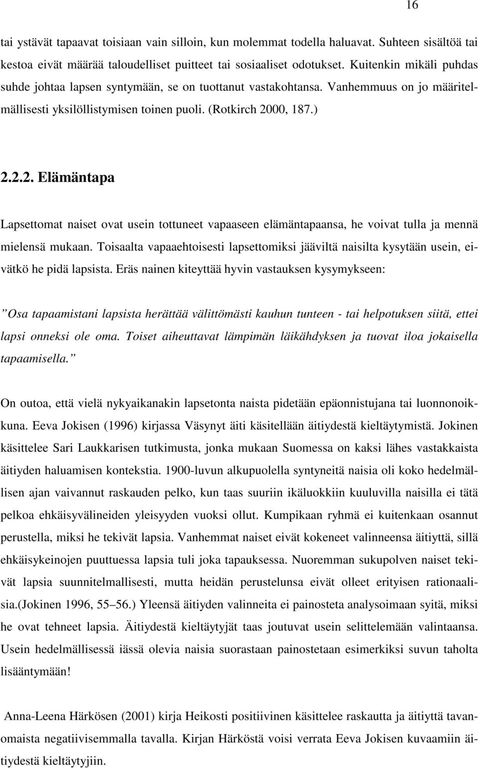 00, 187.) 2.2.2. Elämäntapa Lapsettomat naiset ovat usein tottuneet vapaaseen elämäntapaansa, he voivat tulla ja mennä mielensä mukaan.