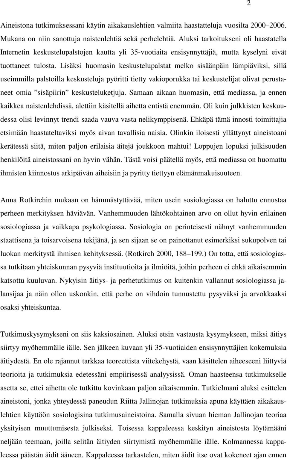 Lisäksi huomasin keskustelupalstat melko sisäänpäin lämpiäviksi, sillä useimmilla palstoilla keskusteluja pyöritti tietty vakioporukka tai keskustelijat olivat perustaneet omia sisäpiirin