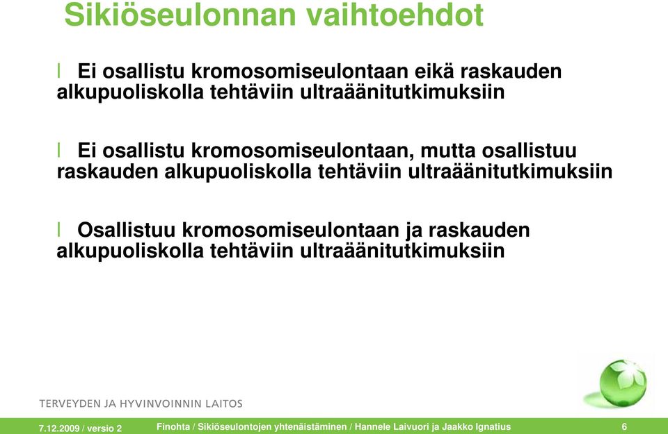 tehtäviin ultraäänitutkimuksiin Osallistuu kromosomiseulontaan ja raskauden alkupuoliskolla tehtäviin