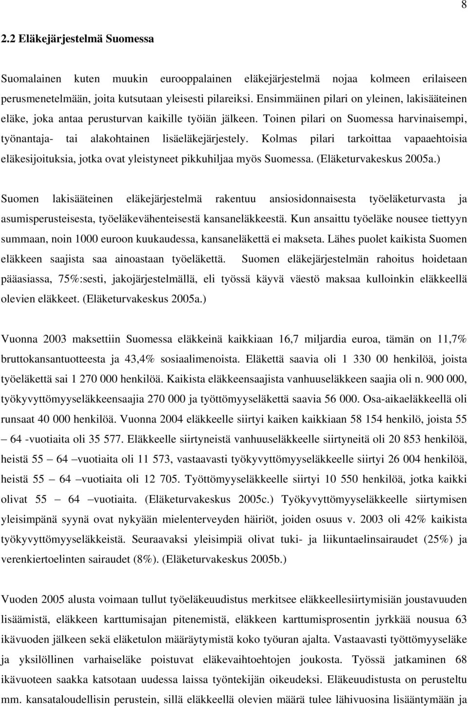 Kolmas pilari tarkoittaa vapaaehtoisia eläkesijoituksia, jotka ovat yleistyneet pikkuhiljaa myös Suomessa. (Eläketurvakeskus 2005a.