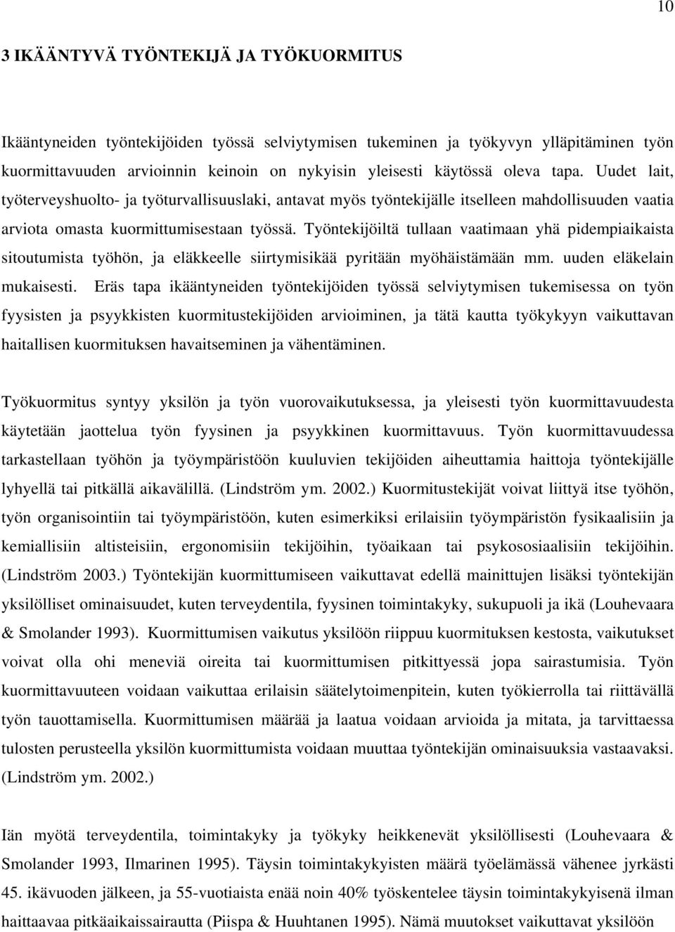 Työntekijöiltä tullaan vaatimaan yhä pidempiaikaista sitoutumista työhön, ja eläkkeelle siirtymisikää pyritään myöhäistämään mm. uuden eläkelain mukaisesti.