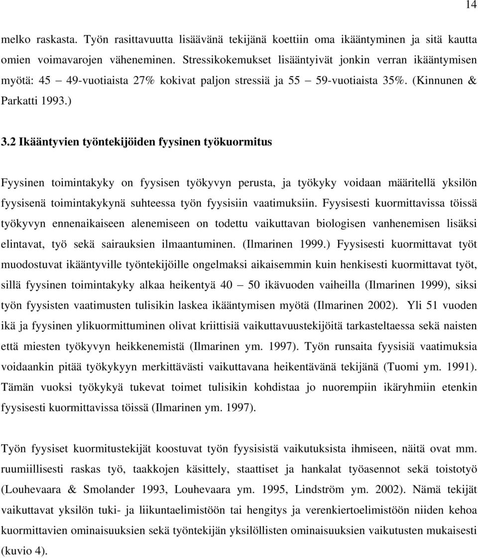 2 Ikääntyvien työntekijöiden fyysinen työkuormitus Fyysinen toimintakyky on fyysisen työkyvyn perusta, ja työkyky voidaan määritellä yksilön fyysisenä toimintakykynä suhteessa työn fyysisiin