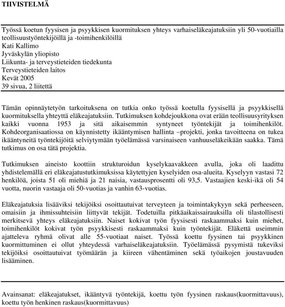 yhteyttä eläkeajatuksiin. Tutkimuksen kohdejoukkona ovat erään teollisuusyrityksen kaikki vuonna 1953 ja sitä aikaisemmin syntyneet työntekijät ja toimihenkilöt.