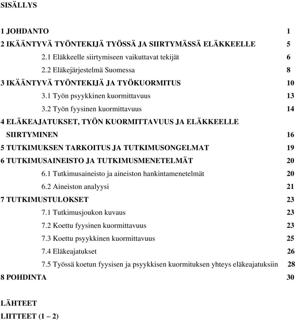 2 Työn fyysinen kuormittavuus 14 4 ELÄKEAJATUKSET, TYÖN KUORMITTAVUUS JA ELÄKKEELLE SIIRTYMINEN 16 5 TUTKIMUKSEN TARKOITUS JA TUTKIMUSONGELMAT 19 6 TUTKIMUSAINEISTO JA TUTKIMUSMENETELMÄT 20 6.