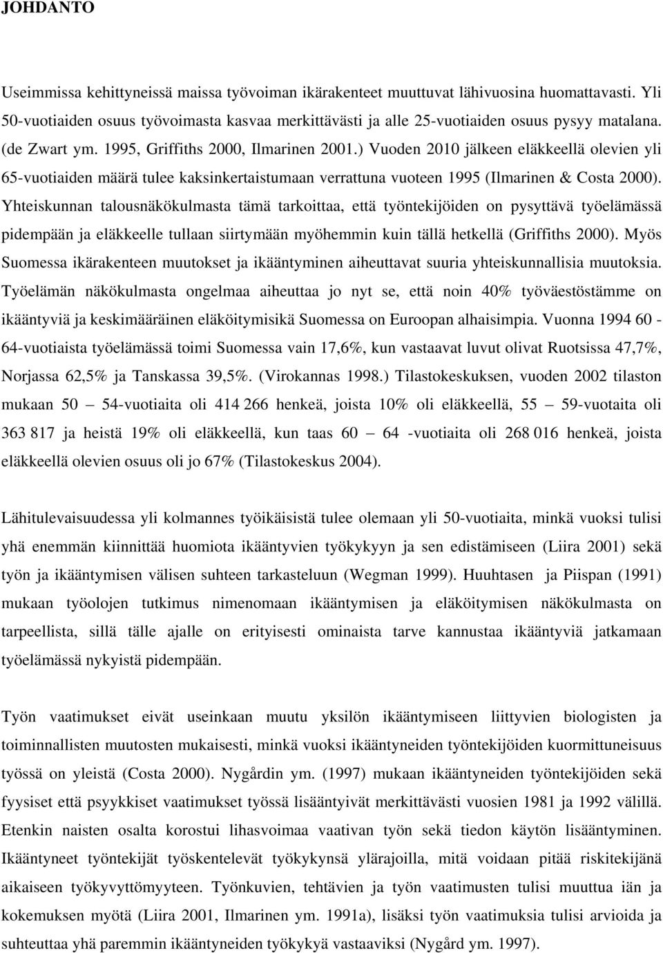 ) Vuoden 2010 jälkeen eläkkeellä olevien yli 65-vuotiaiden määrä tulee kaksinkertaistumaan verrattuna vuoteen 1995 (Ilmarinen & Costa 2000).