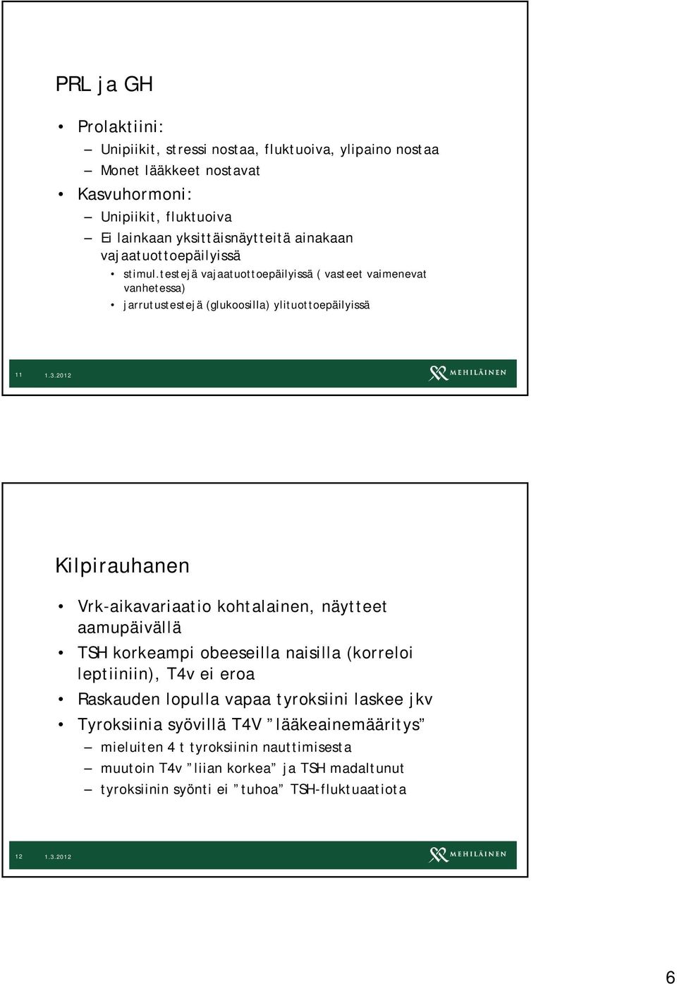 testejä vajaatuottoepäilyissä ( vasteet vaimenevat vanhetessa) jarrutustestejä (glukoosilla) ylituottoepäilyissä 11 Kilpirauhanen Vrk-aikavariaatio kohtalainen, näytteet