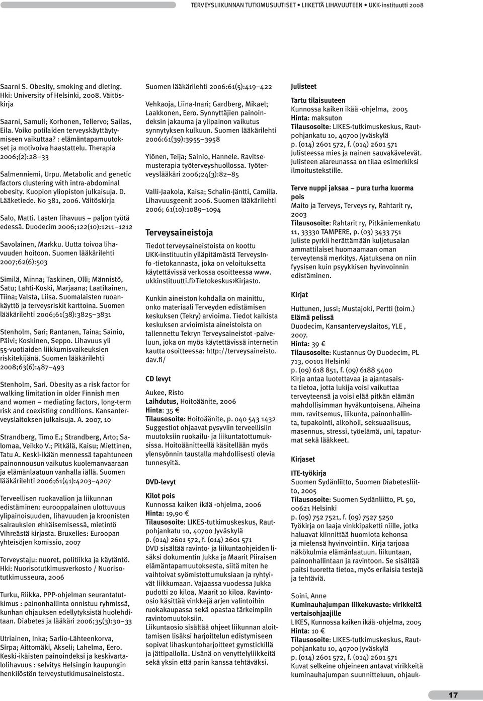 Therapia 2006;(2):28 33 Salmenniemi, Urpu. Metabolic and genetic factors clustering with intra-abdominal obesity. Kuopion yliopiston julkaisuja. D. Lääketiede. No 381, 2006. Väitöskirja Salo, Matti.