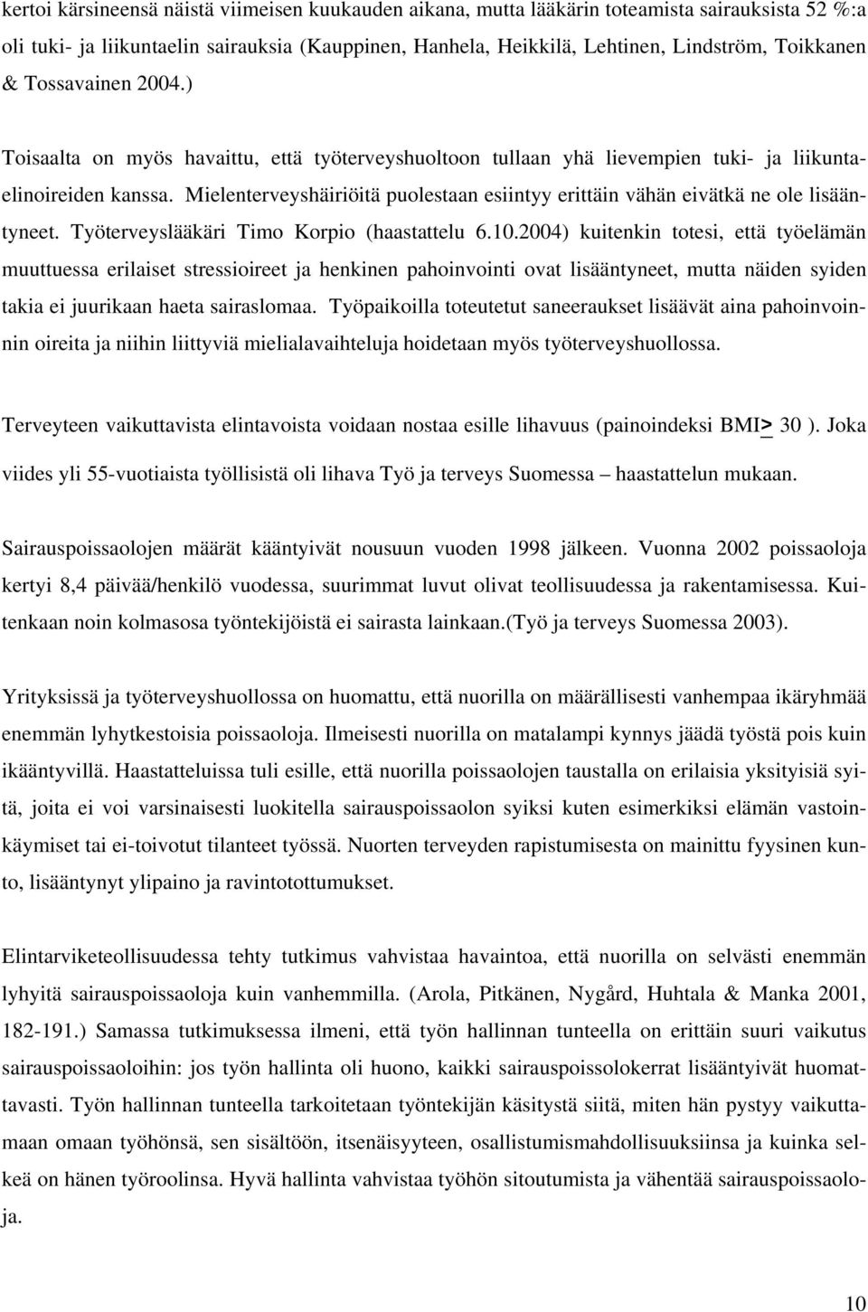 Mielenterveyshäiriöitä puolestaan esiintyy erittäin vähän eivätkä ne ole lisääntyneet. Työterveyslääkäri Timo Korpio (haastattelu 6.10.