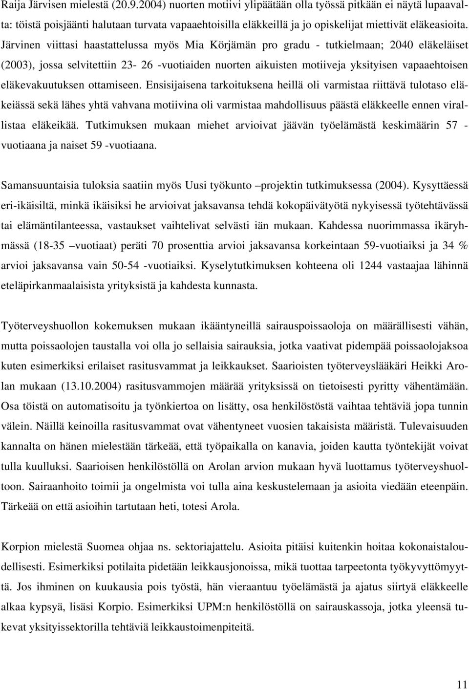 Järvinen viittasi haastattelussa myös Mia Körjämän pro gradu - tutkielmaan; 2040 eläkeläiset (2003), jossa selvitettiin 23-26 -vuotiaiden nuorten aikuisten motiiveja yksityisen vapaaehtoisen