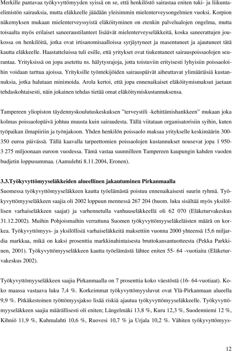 joukossa on henkilöitä, jotka ovat irtisanomisaalloissa syrjäytyneet ja masentuneet ja ajautuneet tätä kautta eläkkeelle.